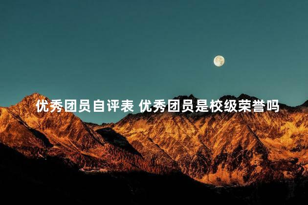 优秀团员自评表 优秀团员是校级荣誉吗